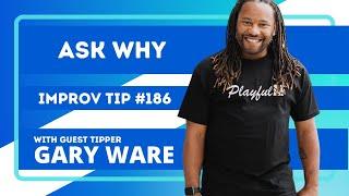 Improv Tip #186 - Ask Why wGary Ware 2021