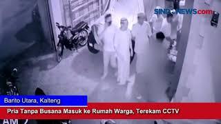Pria Tanpa Busana Masuk ke Rumah Warga Terekam CCTV