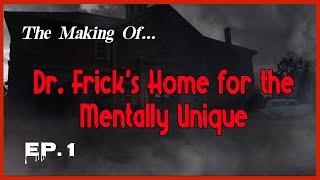 The Making of Dr. Fricks Home for the Mentally Unique — Episode 1