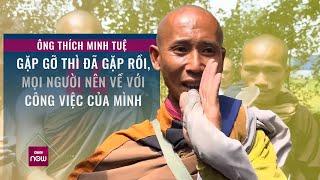 Ông Thích Minh Tuệ “Gặp gỡ thì đã gặp rồi mọi người nên về với công việc của mình”  VTC Now