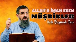 Allaha İman Eden Müşrikler  Halis Bayancuk Hoca