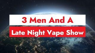 Three Men And A Late Night Vape Show #vapeshow #vaping #vapingcommunity #UKVCA