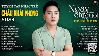 Ngày Em Cưới Kẻ Viết Ngôn Tình Anh Đâu Muốn Thấy Em Buồn  Tuyển Tập Nhạc Trẻ Châu Khải Phong 2024