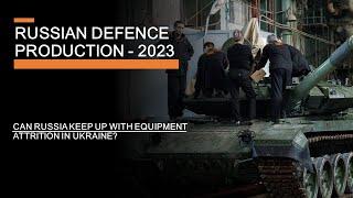 Russian Defence Production 2023 - Can Russia keep up with equipment attrition in Ukraine?