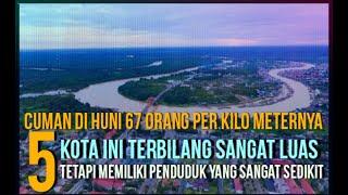 Inilah 5 Kota Yang Memiliki Daerah Sangat Luas Tetapi Penduduknya Sangat Sedikit Di Indonesia