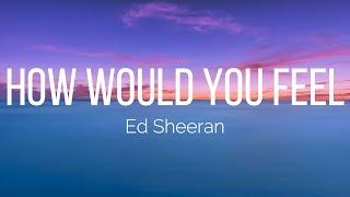 Ed Sheeran - How Would You Feel Lyrics