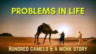 PROBLEMS IN LIFE  Hundred camels and a monk story  Inspirational story 