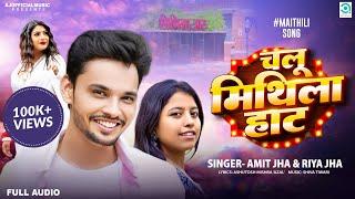 चलू मिथिला हाट  Chalu Mithila Haat  Amit Jha Riya Jha  New Maithili Song  Full Song