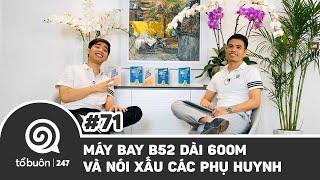 TỔ BUÔN 247 SỐ 71 MÁY BAY B.52 DÀI 600M VÀ NÓI X.ẤU CÁC BẬC PHỤ HUYNH  TUẤN TIÊN TỈ HẢI DỚ