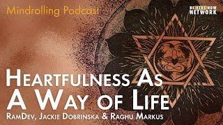 Heartfulness As A Way of Life w RamDev Jackie Dobrinska & Raghu Markus - Mindrolling Podcast 489