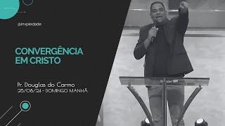 Convergência em Cristo  Pastor Douglas do Carmo