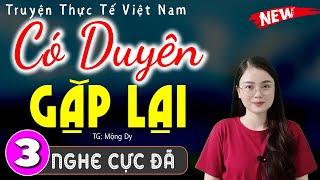 Tập 3 CÓ DUYÊN GẶP LẠI - Truyện tâm sự thầm kín đặc sắc 2024  Thu Huệ kể cả xóm khen hay