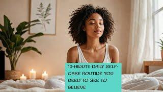 Unbelievable 10-Minute Daily Self Care Routine