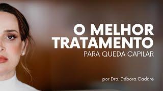 O melhor tratamento para queda capilar  Dra. Débora Cadore - Dermatologista Florianópolis