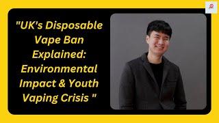 UKs Disposable Vape Ban Explained Environmental Impact & Youth Vaping Crisis 