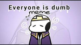 Everyone is dumb Meme Animation  ft.NIGHTsans  lazystruggle edit