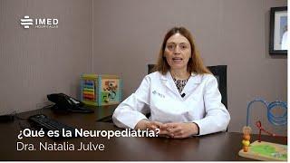 Dra. Natalia Julve Chover  ¿Qué es la Neuropediatría ?  IMED Valencia