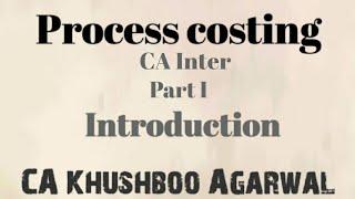 Process Costing  Part 1 - Introduction  CA Khushboo Agarwal