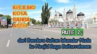 KELILING KOTA BANDA ACEH  dari Bandara Sultan Iskandar Muda ke Mesjid Raya Baiturrahman