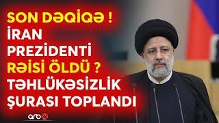 SON DƏQİQƏ İran prezidenti İbrahim Rəisi öldü? - Fövqəladə vəziyyət elan edildi - Xamanei təcili...