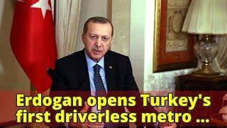 Erdogan opens Turkeys first driverless metro line in Istanbul