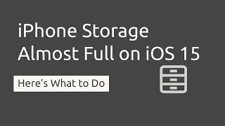 iPhone Storage Almost Full - iOS 15  Here’s What You Should Do Now