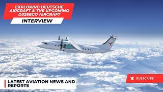 EXCLUSIVE INTERVIEW Exploring Deutsche Aircraft & The Upcoming D328eco Aircraft #DeutscheAircraft