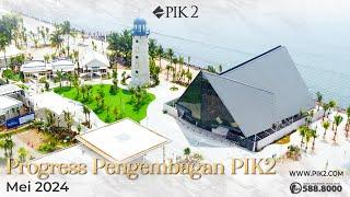 PROGRESS PENGEMBANGAN KAWASAN PIK2  MEI 2024