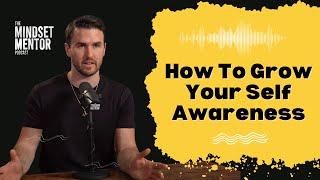 How To Grow Your Self Awareness The Key To Understanding Yourself