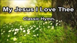 My Jesus I Love Thee - Classic Hymn  Lyrics