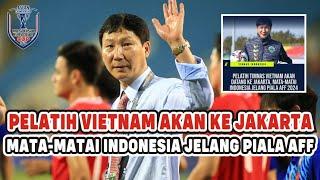 PELATIH VIETNAM AKAN KE JAKARTA APAKAH MEMATA-MATAI TIMNAS INDONESIA JELANG PIALA AFF?