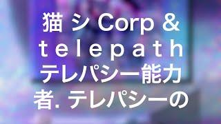 t e l e p a t h テレパシー能力者 and 猫 シ Corp’s  テレパシーの visual album