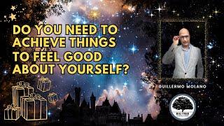 DO YOU NEED TO ACHIEVE THINGS TO FEEL GOOD ABOUT YOURSELF?