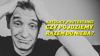 Czy katolicy i protestanci pójdą razem do nieba czyli ekumenizm hejt i inne dziwne rzeczy