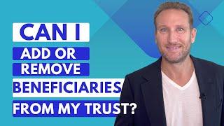 Can I Add or Remove Beneficiaries From My Trust?