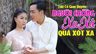 Khóc Hết Nước Mắt Khi Nghe Tân Cổ Giao Duyên NGƯỜI CHỒNG XA XỨ Quá Xót Xa