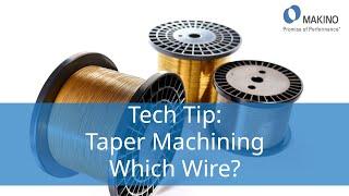 Wire recommendations for taper machining on a Makino Wire EDM Machine