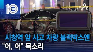 시청역 앞 사고 차량 블랙박스엔 “어 어” 목소리  뉴스TOP 10