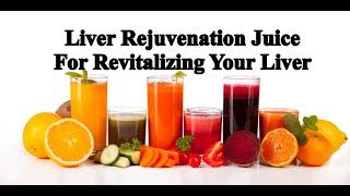 Liver Rejuvenation Juice For Revitalizing Your Liver