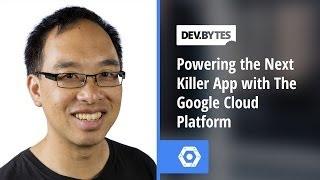 DevBytes - Powering the next killer app with the Google Cloud Platform