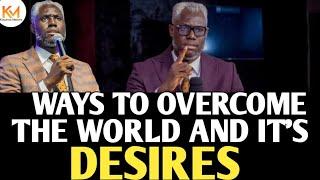 WAYS TO OVERCOME THE WORLD AND ITS DESIRES  REV KESIENA ESIRI