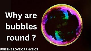 Why are bubbles round ?   Why ? 