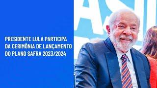 Presidente Lula participa da cerimônia de lançamento do Plano Safra 20232024