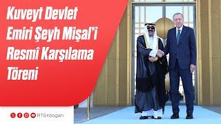 Kuveyt Devlet Emiri Şeyh Mişal El Ahmed El Cabir El Sabahı Resmî Karşılama Töreni