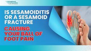 Is Sesamoiditis or a Sesamoid Fracture Causing Your Ball of Foot Pain?