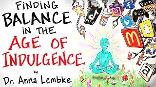 How to Find Balance in the Age of Indulgence - Dr. Anna Lembke