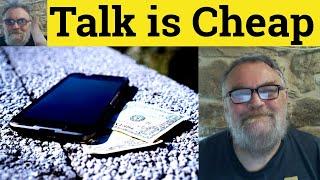  Talk is Cheap Meaning - Talk is Cheap Examples - Talk is Cheap Defined - Talk is Cheap Definition