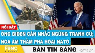 Tin Sáng 17  Ông Biden cân nhắc ngừng tranh cử Nga âm thầm phá hoại NATO  FBNC