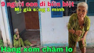 9 người con đi biền biệt Mẹ già sống một mình hàng xóm chăm lo