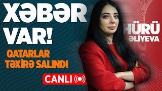 QATARLAR TƏXİRƏ SALINDI  XƏBƏR VAR  HÜRÜ ƏLİYEVA İLƏ  CANLI 